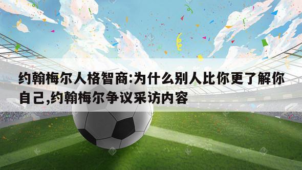 约翰梅尔人格智商:为什么别人比你更了解你自己,约翰梅尔争议采访内容