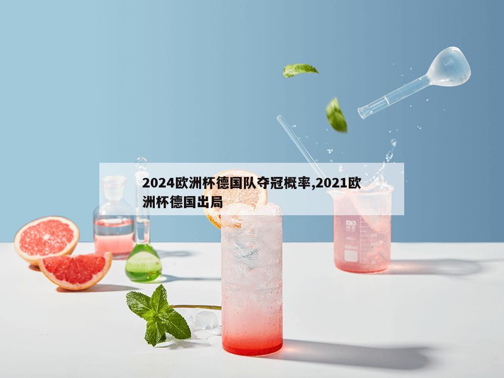 2024欧洲杯德国队夺冠概率,2021欧洲杯德国出局