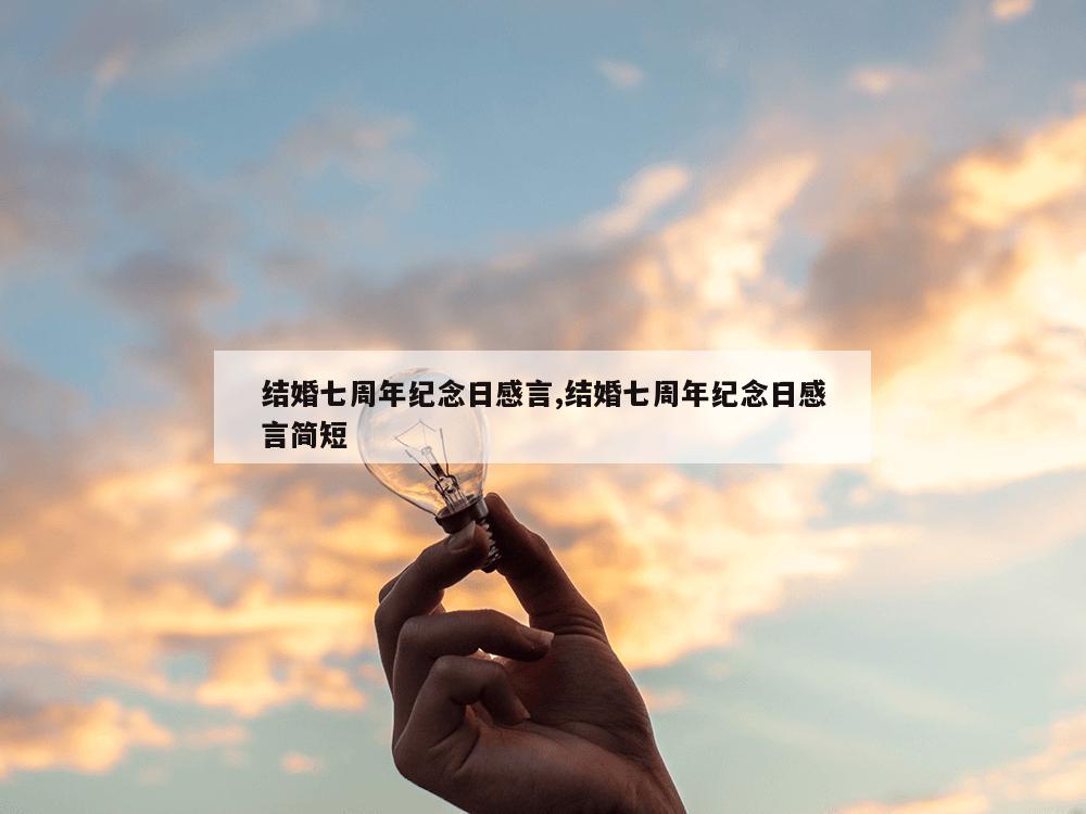 结婚七周年纪念日感言,结婚七周年纪念日感言简短