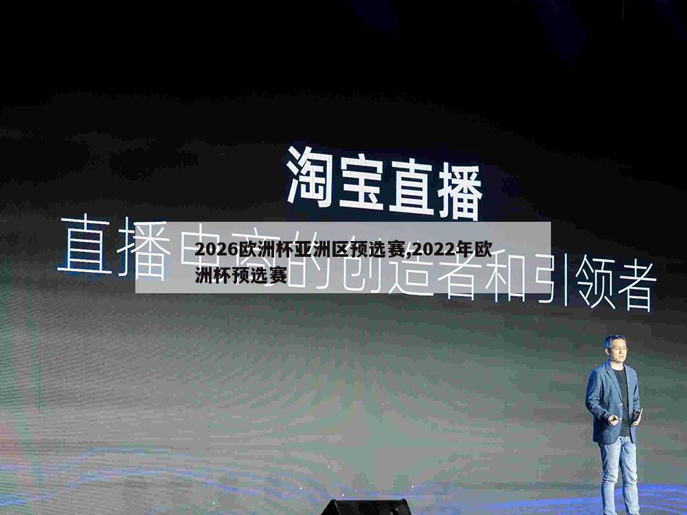 2026欧洲杯亚洲区预选赛,2022年欧洲杯预选赛